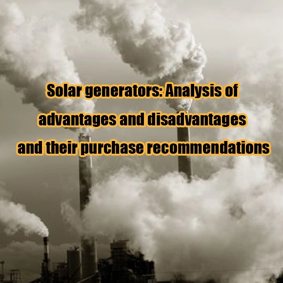 Generadores solares: Análisis de ventajas y desventajas y sus recomendaciones de compra.